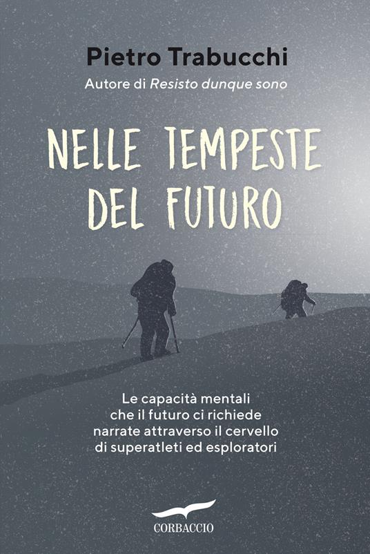 Nelle tempeste del futuro. Le capacità mentali che il futuro ci richiede narrate attraverso il cervello di superatleti ed esploratori - Pietro Trabucchi - copertina