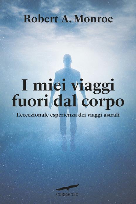 I miei viaggi fuori dal corpo. L'eccezionale esperienza dei viaggi astrali - Robert A. Monroe - copertina