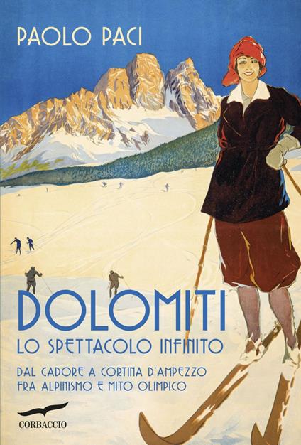 Dolomiti, lo spettacolo infinito. Dal Cadore a Cortina d'Ampezzo fra alpinismo e mito olimpico - Paolo Paci - ebook