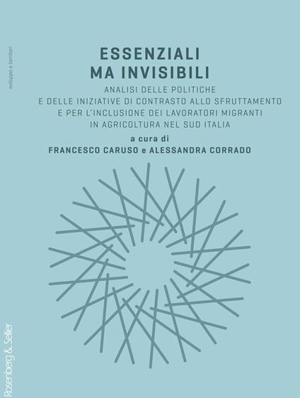 Essenziali ma invisibili. Analisi delle politiche e delle iniziative di contrasto allo sfruttamento e per l'inclusione dei lavoratori migranti in agricoltura nel sud Italia - copertina