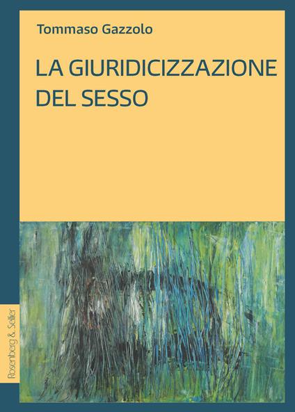 La giuridicizzazione del sesso - Tommaso Gazzolo - ebook