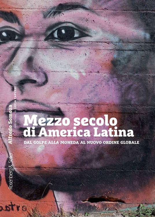 Mezzo secolo di America Latina. Dal golpe alla moneda al nuovo ordine globale - Alfredo Somoza - ebook