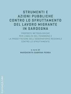 Strumenti e azioni pubbliche contro lo sfruttamento del lavoro migrante in Sardegna. Proposte metodologiche per l'analisi del fenomeno e la progettazione dell'osservatorio regionale contro lo sfr...
