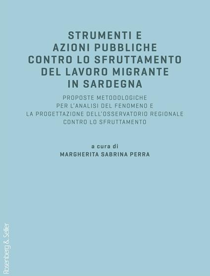 Strumenti e azioni pubbliche contro lo sfruttamento del lavoro migrante in Sardegna. Proposte metodologiche per l'analisi del fenomeno e la progettazione dell'osservatorio regionale contro lo sfruttamento - copertina
