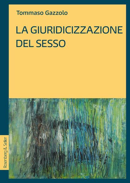 La giuridicizzazione del sesso - Tommaso Gazzolo - ebook