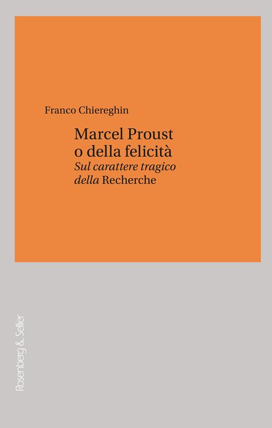 Marcel Proust o della felicità. Sul carattere tragico della «Recherche» - Franco Chiereghin - copertina