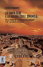 La Santa Sede e la guerra civile spagnola. Nelle pagine de «L'Osservatore Romano» e de «La Civiltà Cattolica»