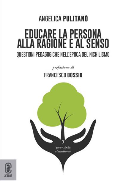 Educare la persona alla ragione e al senso. Questioni pedagogiche nell'epoca del nichilismo - Angelica Pulitanò - copertina