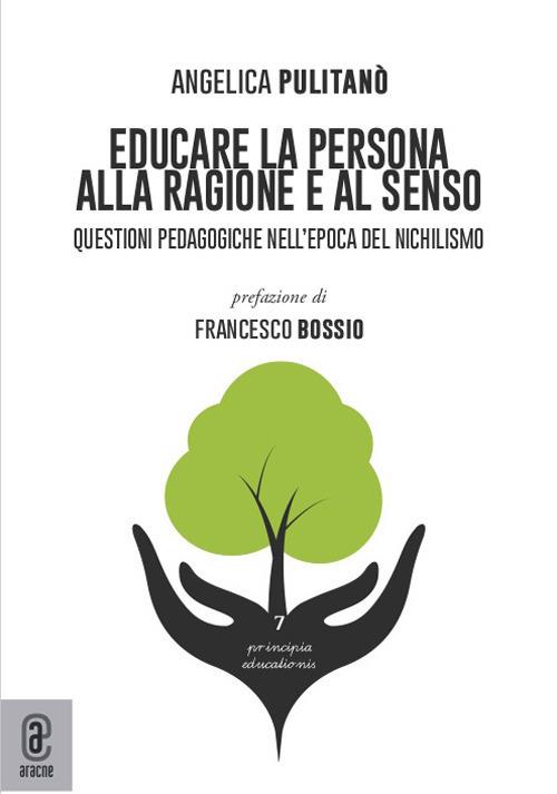 Educare la persona alla ragione e al senso. Questioni pedagogiche nell'epoca del nichilismo - Angelica Pulitanò - copertina