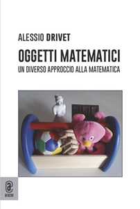Oggetti matematici. Un diverso approccio alla matematica