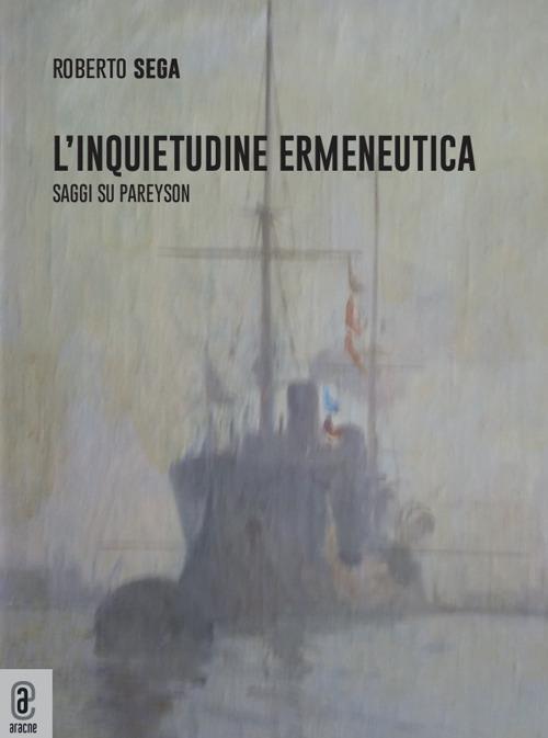 L' inquietudine ermeneutica. Saggi su Pareyson - Roberto Sega - copertina