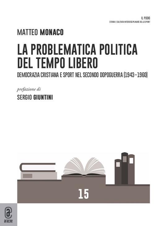 La problematica politica del tempo libero. Democrazia cristiana e sport nel secondo dopoguerra (1943-1960) - Matteo Monaco - copertina