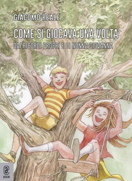 Come si giocava una volta. Dai ricordi propri e di nonna Giovanna - Giacomo Reale - copertina