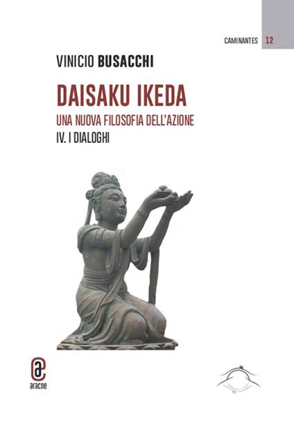 Daisaku Ikeda. Una nuova filosofia dell'azione. Vol. 4: dialoghi, I. - Vinicio Busacchi - copertina