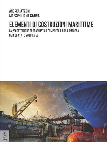 Elementi di costruzioni marittime. La progettazione probabilistica compresa e non compresa nei codici NTC 2018 ed EC - Andrea Atzeni,Massimiliano Sanna - copertina