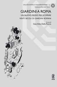 Giardini a Roma. Un nuovo modo per scoprire venti secoli di giardini romani