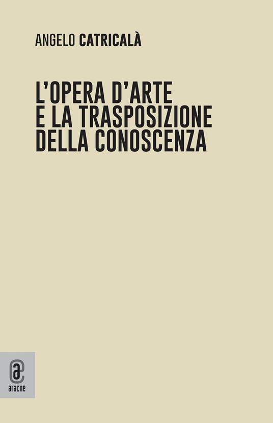 L' opera d'arte e la trasposizione della conoscenza - Angelo Catricalà - copertina