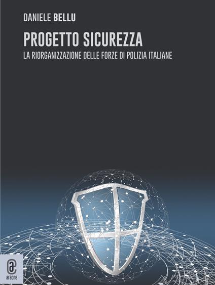 Progetto sicurezza. La riorganizzazione delle forze di Polizia italiane - Daniele Bellu - copertina