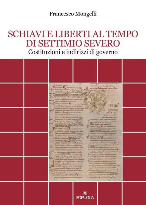 Schiavi e liberti al tempo di Settimio Severo. Costituzioni e indirizzi di governo - Francesco Mongelli - copertina