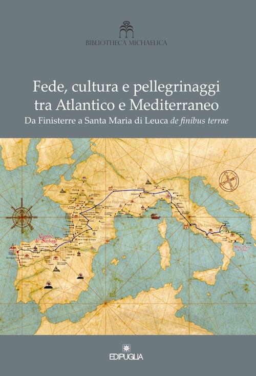 Fede, cultura e pellegrinaggi tra Atlantico e Mediterraneo. Da Finisterre a Santa Maria di Leuca de finibus terrae - copertina