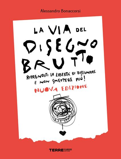 La via del disegno brutto. Riprenditi la libertà di disegnare e non smettere più! - Alessandro Bonaccorsi - copertina