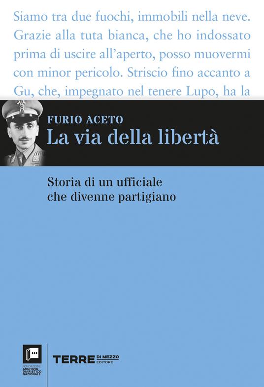 La via della libertà. Storia di un ufficiale che divenne partigiano - Furio Aceto - copertina