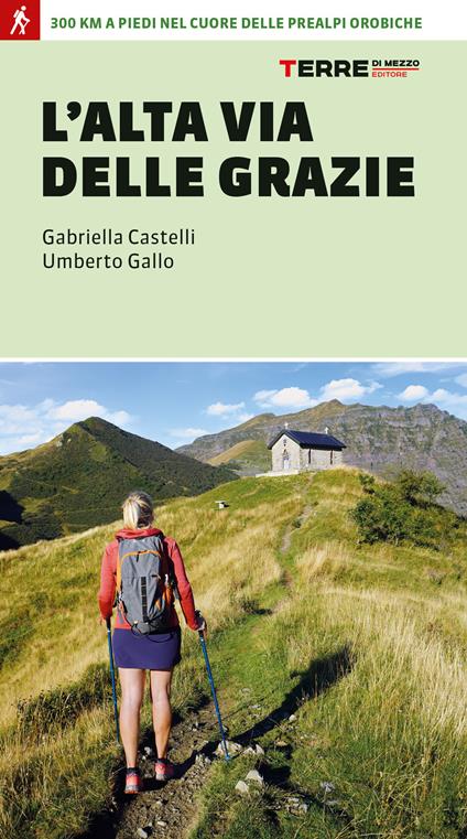 L' Alta Via delle Grazie. 300 km a piedi nel cuore delle Alpi Orobie - Gabriella Castelli - copertina