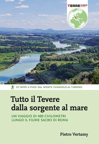 Tutto il Tevere dalla sorgente al mare. Un viaggio di 400 chilometri lungo il fiume sacro di Roma - Pietro Vertamy - copertina