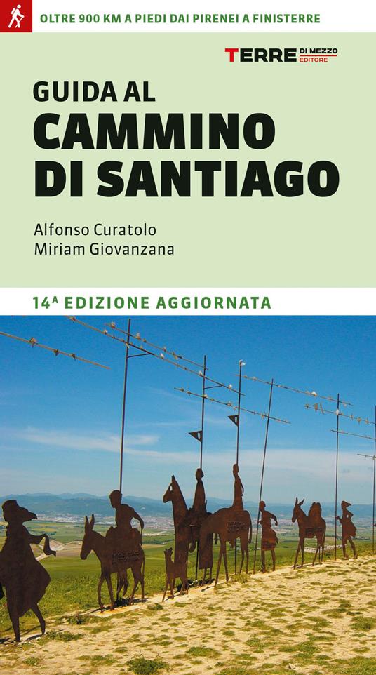 Guida al cammino di Santiago. Oltre 900 chilometri dai Pirenei a Finisterre - Alfonso Curatolo,Miriam Giovanzana - copertina