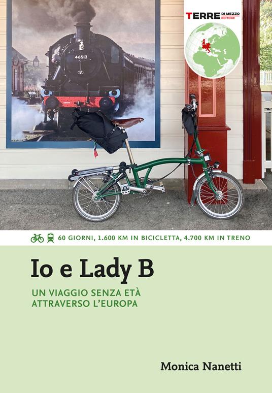 Io e Lady B. Un viaggio senza età attraverso l'Europa. 60 giorni, 1.600 Km in bicicletta, 4.700 Km in treno - Monica Nanetti - copertina