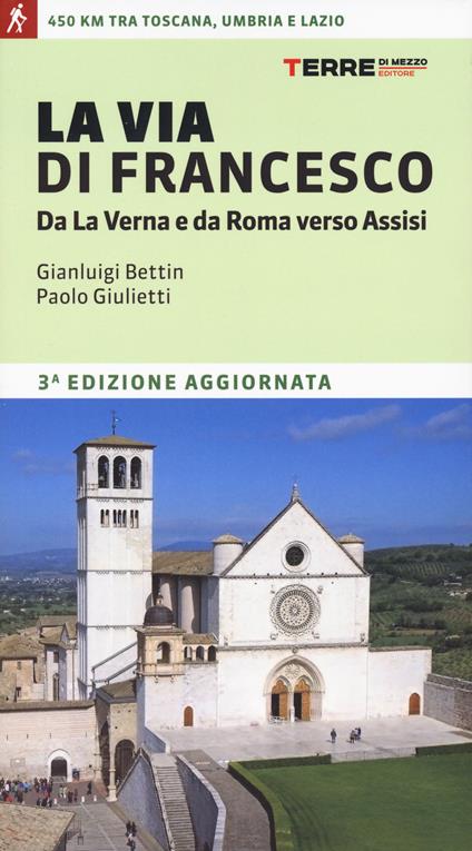La via di Francesco. Da La Verna e da Roma verso Assisi - Gian Luigi Bettin,Paolo Giulietti - copertina