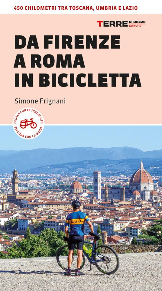 Da Firenze a Roma in bicicletta. 450km tra Toscana, Umbria e Lazio - Simone Frignani - copertina