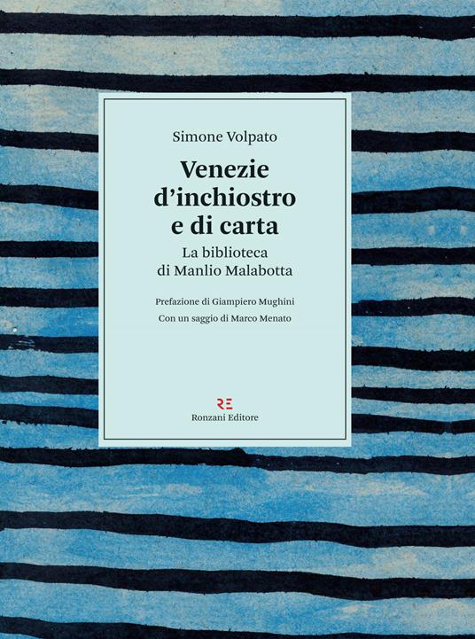 Venezie d’inchiostro e di carta. La biblioteca di Manlio Malabotta - Simone Volpato - 2