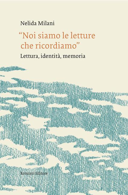 «Noi siamo le letture che ricordiamo». Lettura, identità, memoria - Nelida Milani - copertina