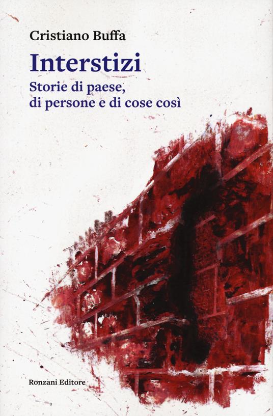 Interstizi. Storie di paese, di persone e di cose così - Cristiano Buffa - copertina