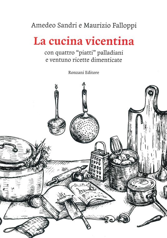 La cucina vicentina. Con quattro "piatti" palladiani e ventuno ricette dimenticate - Maurizio Falloppi,Amedeo Sandri - copertina