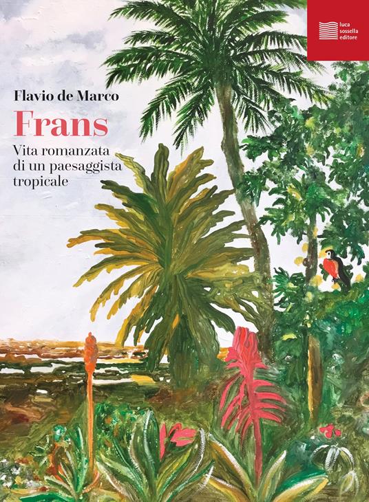 Frans. Vita romanzata di un paesaggista tropicale - Flavio De Marco - copertina