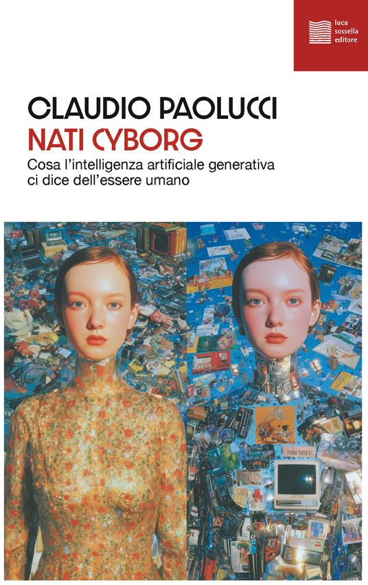 Nati cyborg. Cosa l'intelligenza artificiale generativa ci dice dell'essere umano - Claudio Paolucci - copertina