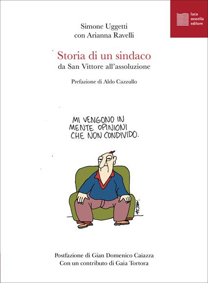 Storia di un sindaco. Da San Vittore all'assoluzione - Simone Uggetti,Arianna Ravelli - copertina