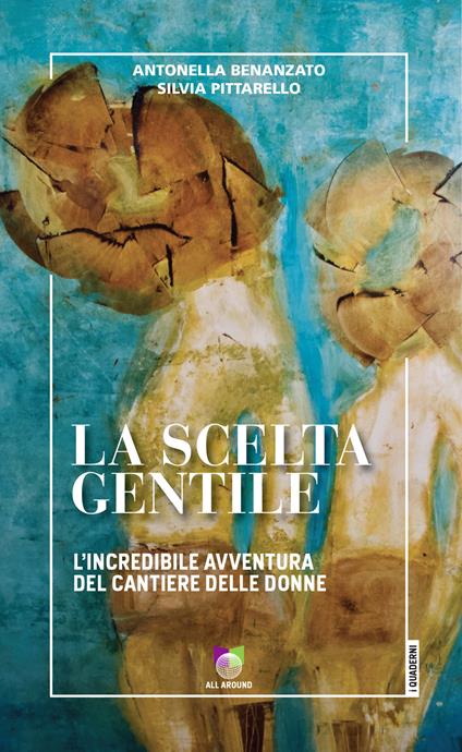 La scelta gentile. L'incredibile avventura del «Cantiere delle Donne» - Antonella Benanzato,Silvia Pittarello - ebook