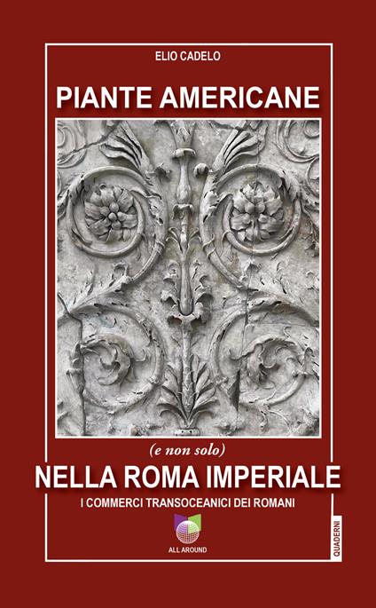 Piante americane (e non solo) nella Roma imperiale. I commerci transoceanici dei Romani - Elio Cadelo - copertina