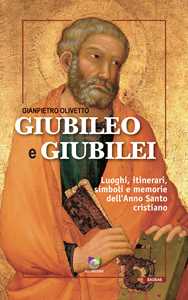 Giubileo e giubilei. Luoghi, itinerari, simboli e memorie dell'Anno Santo cristiano