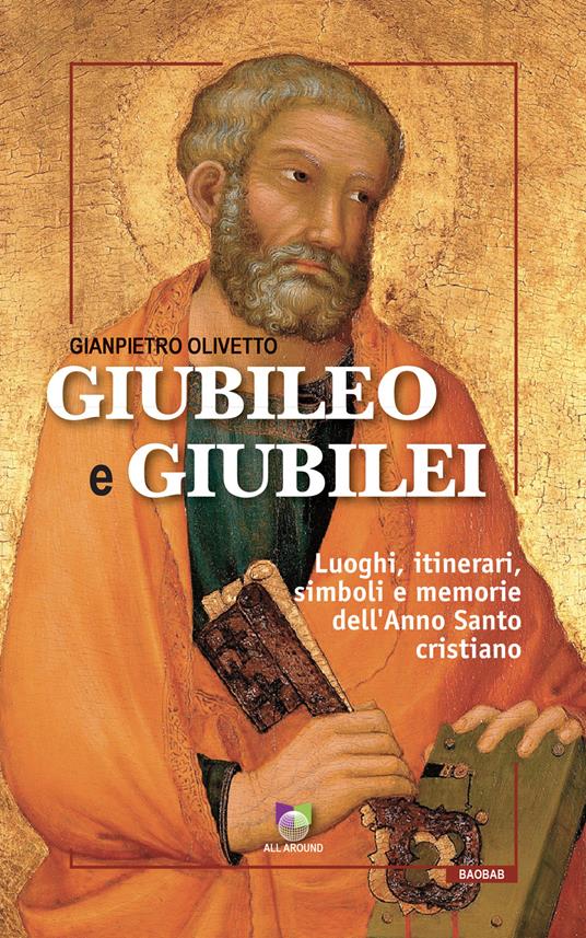 Giubileo e giubilei. Luoghi, itinerari, simboli e memorie dell'Anno Santo cristiano - Gianpietro Olivetto - copertina