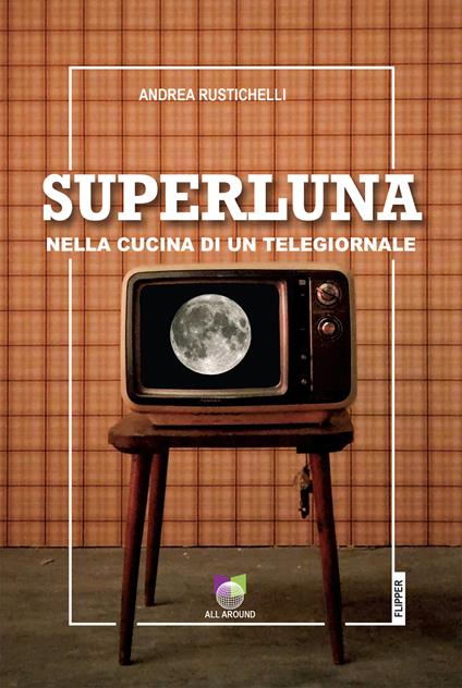 Superluna. Nella cucina di un telegiornale - Andrea Rustichelli - copertina