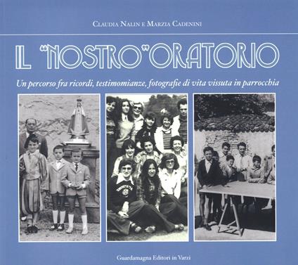 Il «nostro» oratorio. Un percorso fra ricordi, testimonianze di vita vissuta in parrocchia - Claudia Nalin,Marzia Cadenini - copertina