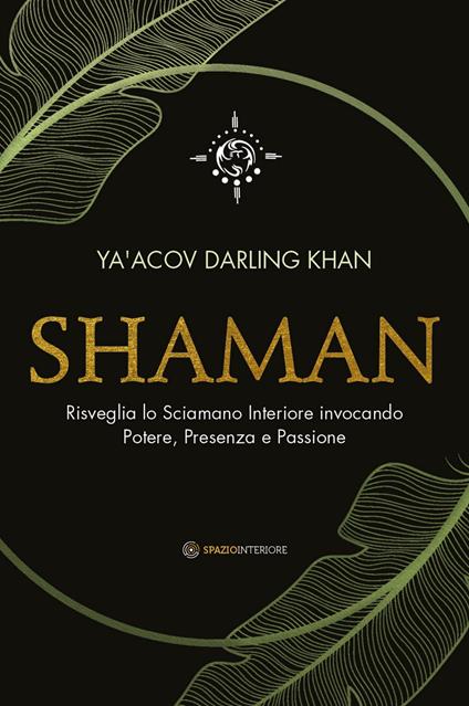 Shaman. Risveglia lo sciamano interiore invocando potere, presenza e passione - Ya'Acov Darling Khan - copertina