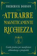 Attrarre magneticamente ricchezza. Guida pratica per manifestare abbondanza e prosperità