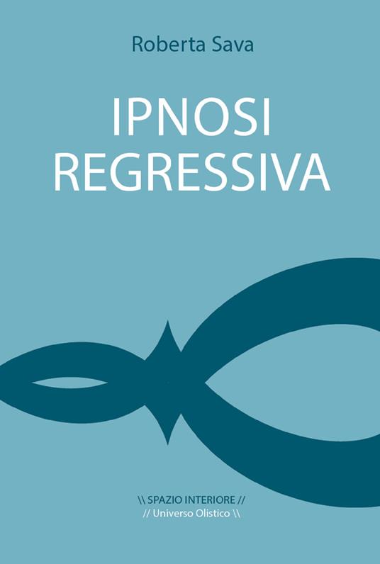 Ipnosi regressiva. Il viaggio esplorativo - Roberta Sava - ebook