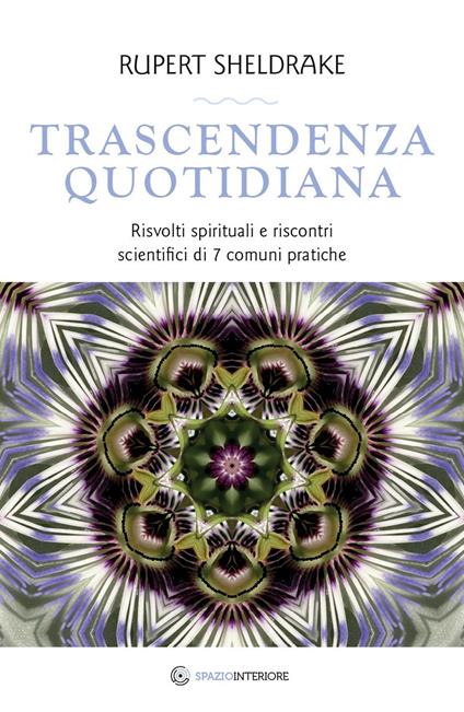 Trascendenza quotidiana. Risvolti spirituali e riscontri scientifici di 7 comuni pratiche - Rupert Sheldrake - copertina