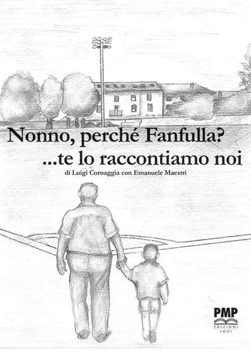 «Nonno, perché Fanfulla?...» te lo raccontiamo noi - Luigi Cornaggia,Emanuele Maestri - copertina